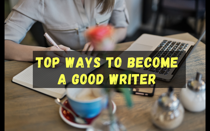 Top 12 Ways to Become a Good Writer - The Ocean Of Informative Blog