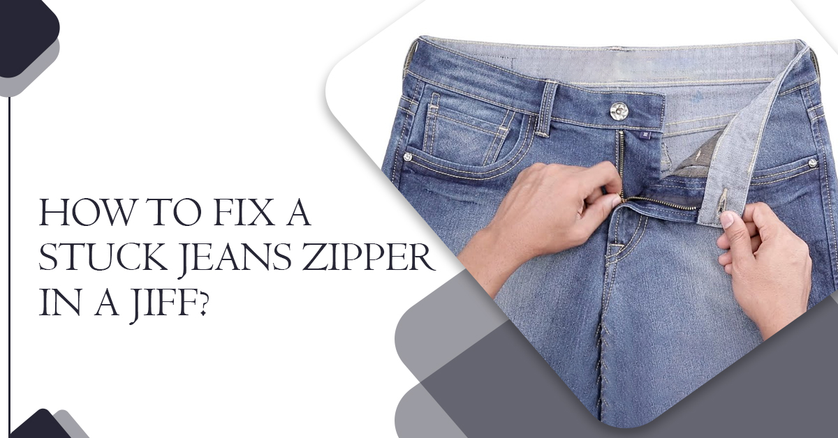 How To Fix A Stuck Jeans Zipper In A Jiff?