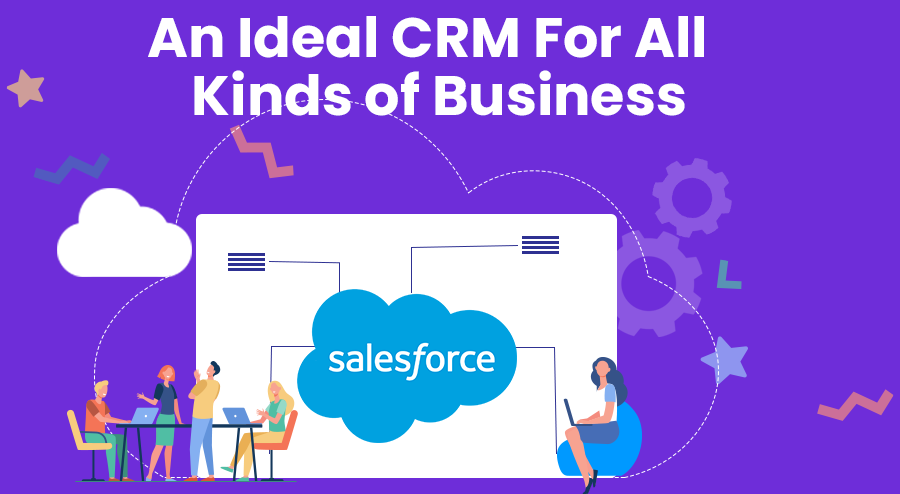 Why Salesforce is an Ideal CRM choice for all kinds of businesses?